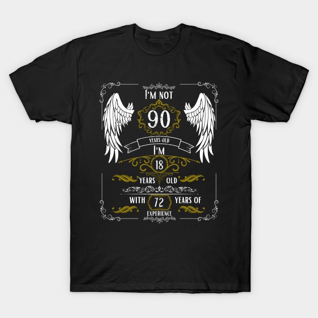 I'm Not 90, I'm 18, 72 Years of Experience T-Shirt by DesingHeven